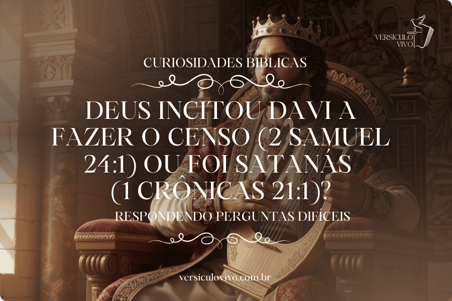 Deus incitou Davi a fazer o censo (2 Samuel 24:1) ou foi Satanás (1 Crônicas 21:1)?