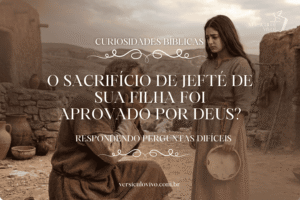 O sacrifício de Jefté de sua filha foi aprovado por Deus?