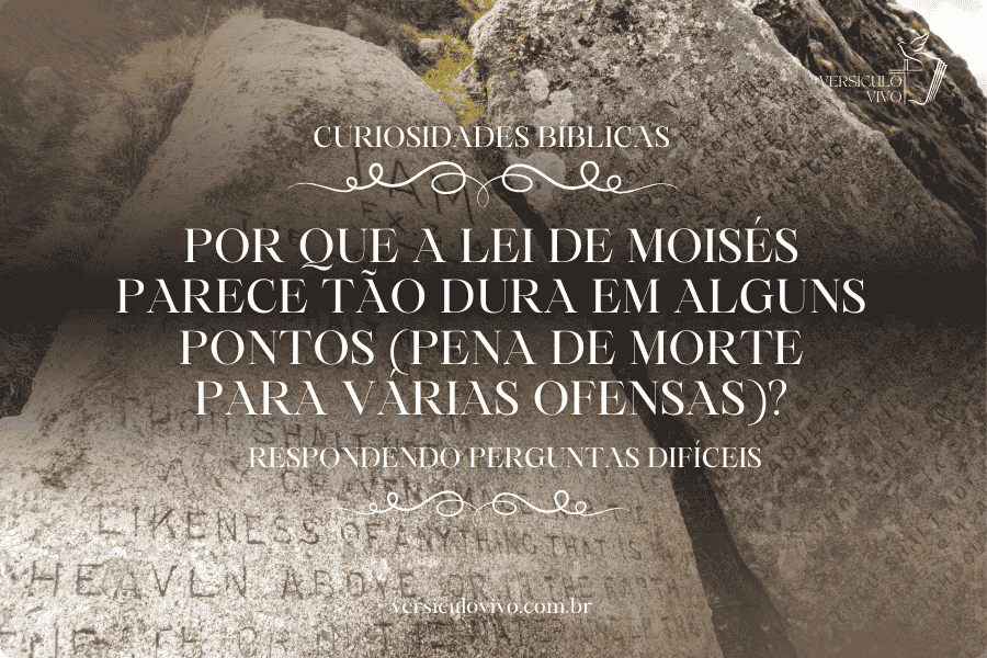 Por que a Lei de Moisés parece tão dura em alguns pontos (pena de morte para várias ofensas)?