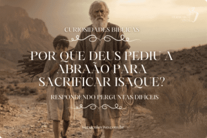 Por que Deus pediu a Abraão para sacrificar Isaque?