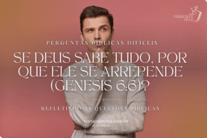 Se Deus sabe tudo, por que Ele se arrepende (Gênesis 6:6)?