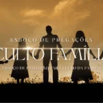 Esboço de pregação para Culto da Família